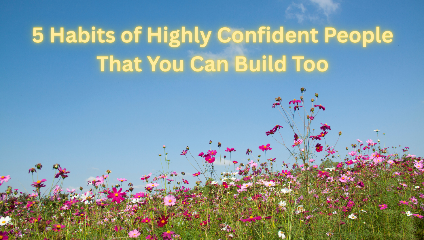 5 Habits of Highly Confident People That You Can Build Too